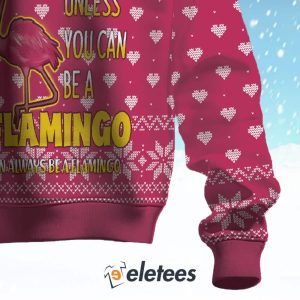 Always Be Yourself Unless You Can Be A Flamingo Ugly Christmas Sweater 3