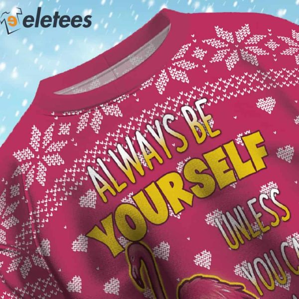 Always Be Yourself Unless You Can Be A Flamingo Ugly Christmas Sweater