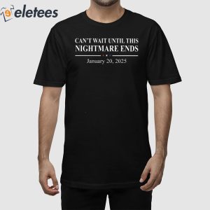 Can't Wait Until This Nightmare Ends January 20 2025 Shirt