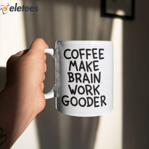 Coffee Make Brain Work Gooder Mug 1
