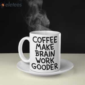 Coffee Make Brain Work Gooder Mug 4
