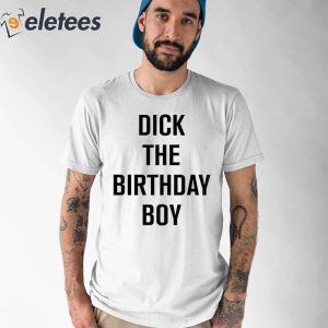 Dick The Birthday Boy Shirt 1