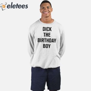 Dick The Birthday Boy Shirt 5