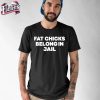 Fat Chicks Belong In Jail Shirt