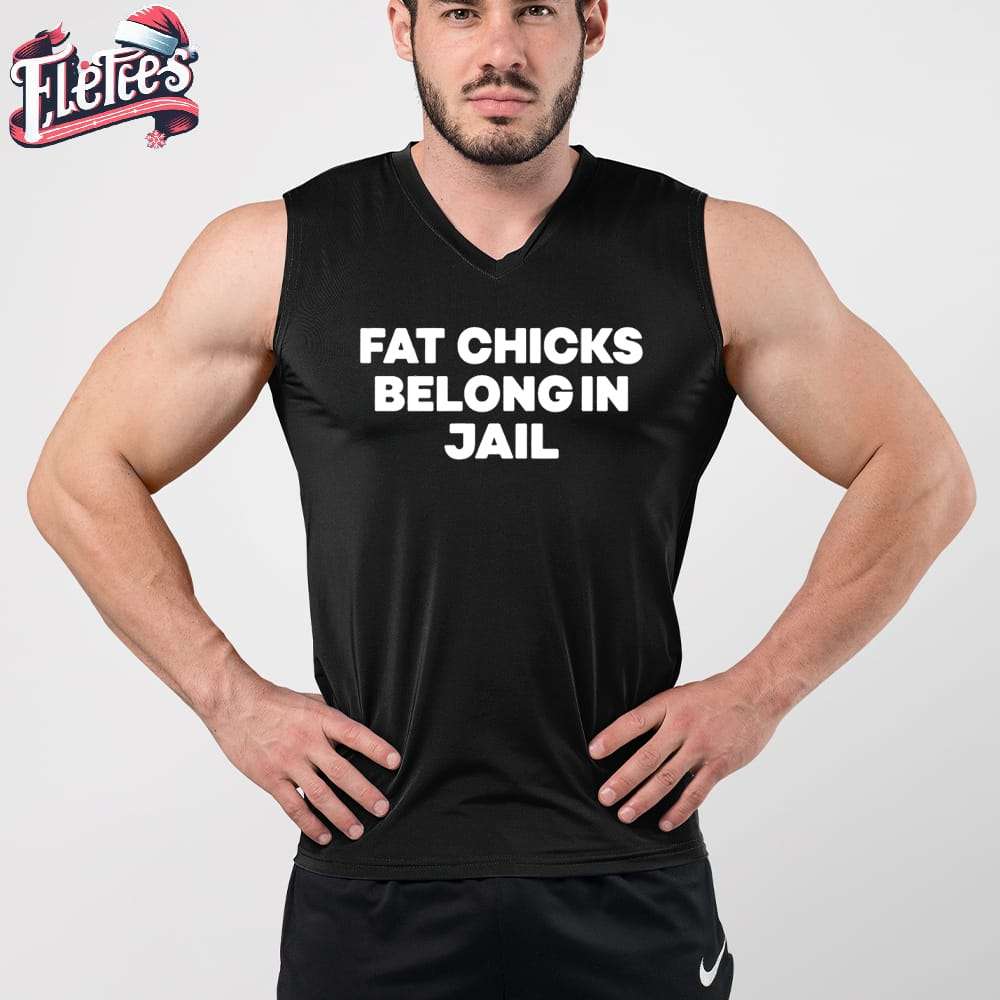 Fat Chicks Belong In Jail Shirt