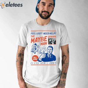 Feel Lost Need Help The Maybe Man Call Now Shirt 1