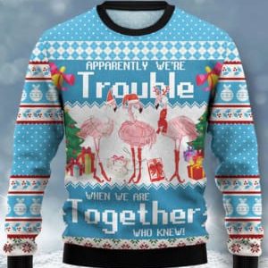 Flamingoes Apparently We're Trouble Ugly Christmas Sweater