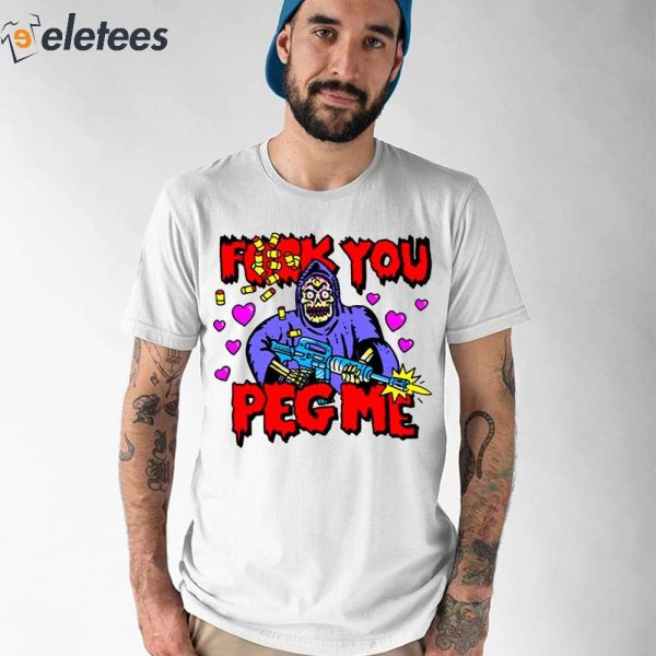 Fuck You Peg Me Shirt