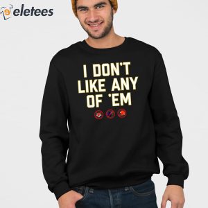 I Dont Like Any Of Em Shirt 3