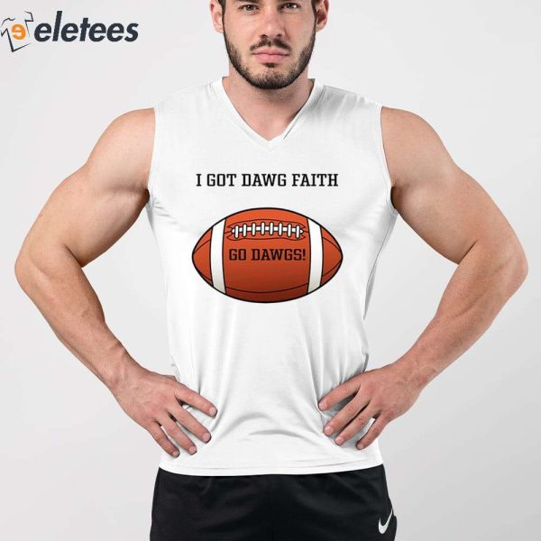 I Got Dawg Faith Go Dawgs Shirt