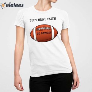 I Got Dawg Faith Go Dawgs Shirt 4