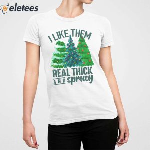 I Like Them Real Thick And Sprucy Sweatshirt 3
