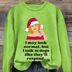 I May Look Normal But I Talk To Dogs Like Theyll Respond Print Sweatshirt3