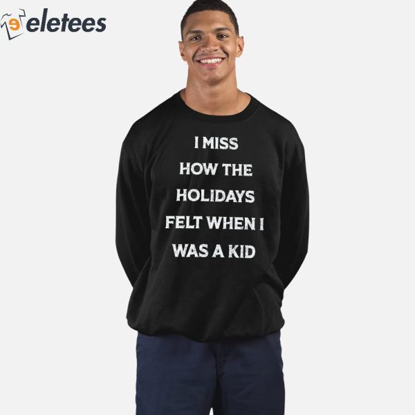 I Miss How The Holidays Felt When I Was A Kid Shirt