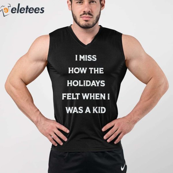 I Miss How The Holidays Felt When I Was A Kid Shirt