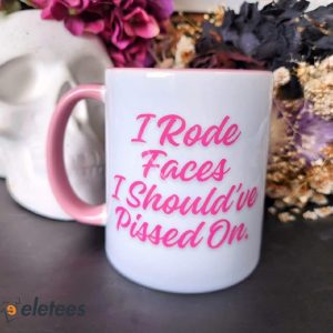I Rode Faces I Should’ve Pissed On Mug