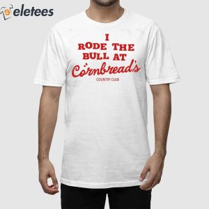 I Rode The Bull At Cornbread's Country Club Shirt