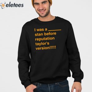 I Was A Stan Before Reputation Taylors Version Shirt 3