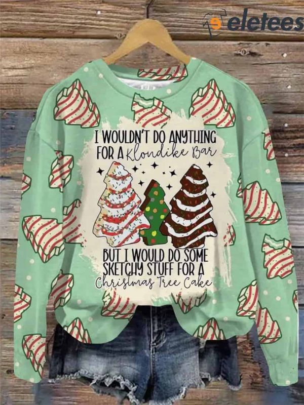 I Wouldn’t Do Anything For A Klondike Bar But I Would Do Some Sketchy Stuff For A Christmas Tree Cake Sweatshirt