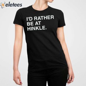 Id Rather Be At Hinkle Shirt 4