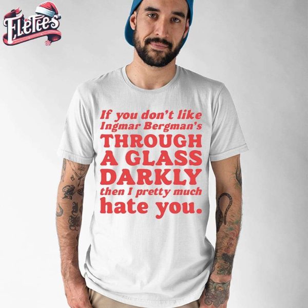 If You Don’t Like Ingmar Bergman’s Through A Glass Darkly Then I Pretty Much Hate You Shirt