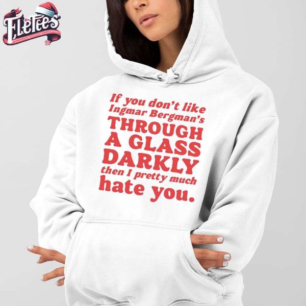 If You Don’t Like Ingmar Bergman’s Through A Glass Darkly Then I Pretty Much Hate You Shirt