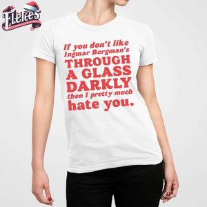 If You Dont Like Ingmar Bergmans Through A Glass Darkly Then I Pretty Much Hate You Shirt 5