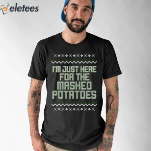 Im Just Here For The Mashed Potatoes Christmas Sweatshirt 1