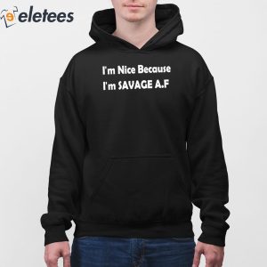 Im Nice Because Im Savage Af Shirt 2