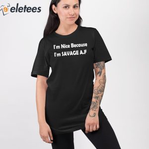 Im Nice Because Im Savage Af Shirt 3