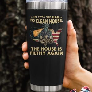 In 1776 We Had To Clean House The House Is Filthy Again Tumbler 1