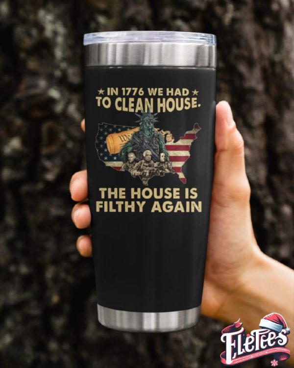 In 1776 We Had To Clean House The House Is Filthy Again Tumbler