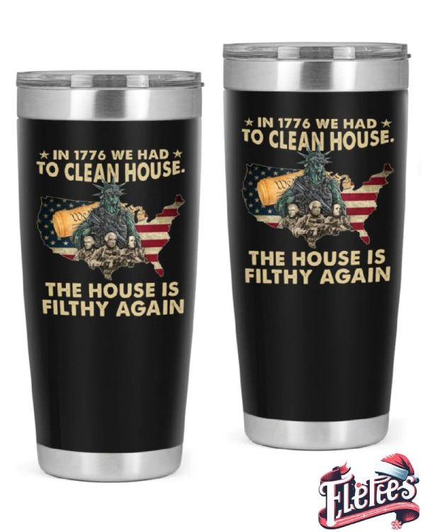 In 1776 We Had To Clean House The House Is Filthy Again Tumbler