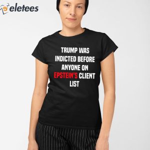 Joel Bauman Trump Was Indicted Before Anyone On Epsteins Client List Shirt 1