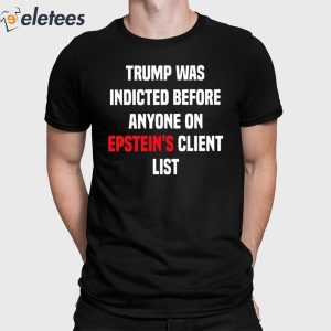 Joel Bauman Trump Was Indicted Before Anyone On Epstein's Client List Shirt