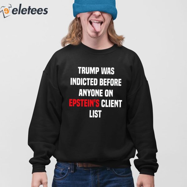 Joel Bauman Trump Was Indicted Before Anyone On Epstein’s Client List Shirt