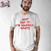 Just Say It I’m Happily White Shirt