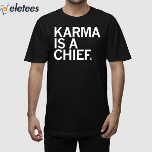 Karma Is A Chief Shirt