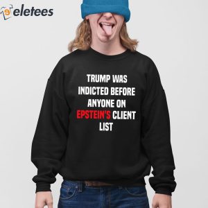 King Bau Trump Was Indicted Before Anyone On Epsteins Client List Shirt 2