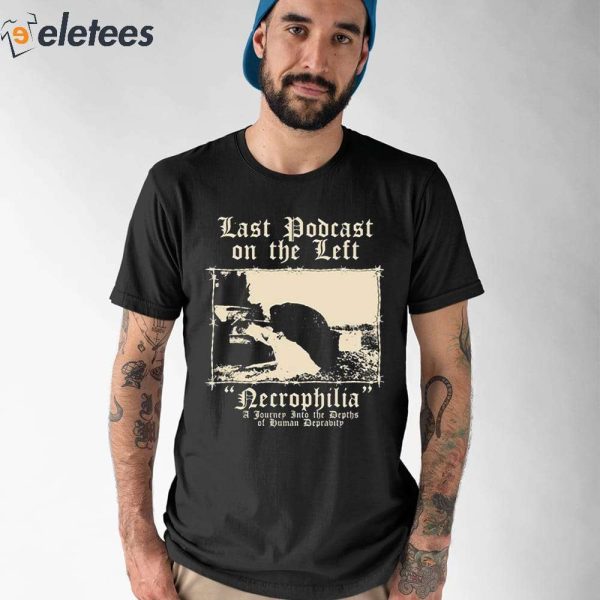 Last Podcast On The Left Necrophilia A Journey Into The Depths Of Human Depravity Shirt