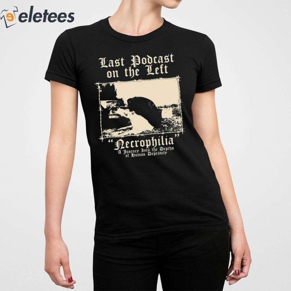 Last Podcast On The Left Necrophilia A Journey Into The Depths Of Human Depravity Shirt