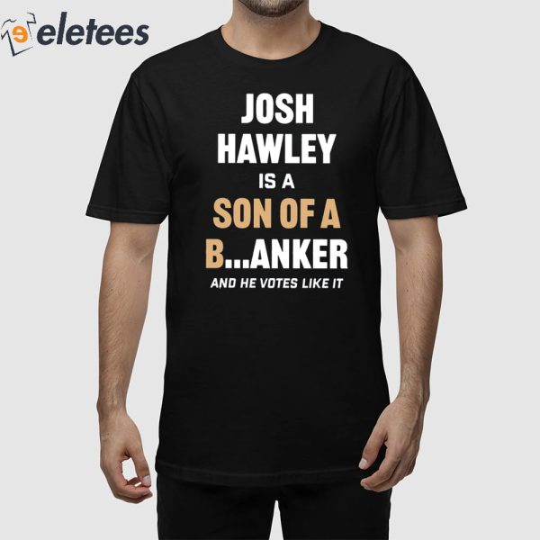 Lucas Kunce Josh Hawley Is A Son Of A Banker And He Votes Like It Shirt