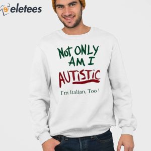Not Only Am I Autistic Im Italian Too Shirt 2