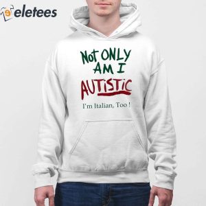 Not Only Am I Autistic Im Italian Too Shirt 3