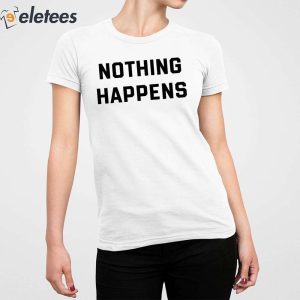 Nothing Happens Shirt 1