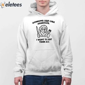 Opinions Are Like Assholes I Want To Eat Them All Shirt 2