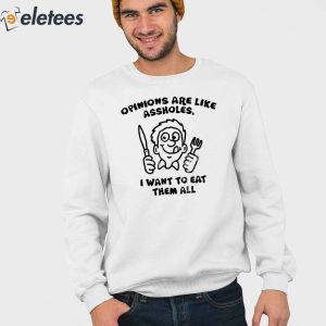 Opinions Are Like Assholes I Want To Eat Them All Shirt 3