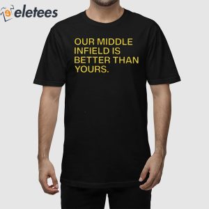 Our Middle Infield Is Better Than Yours Shirt 1