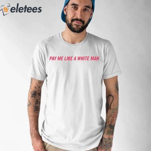 Pay Me Like A White Man Shirt 1