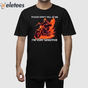 Please Don't Yell At Me I'm Very Sensitive Shirt